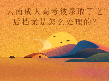 云南成考網 云南成考錄取后的檔案處理